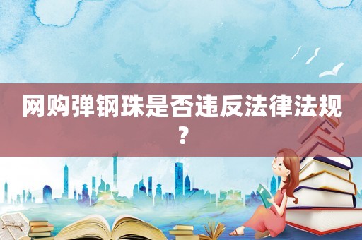 網購彈鋼珠是否違反法律法規？