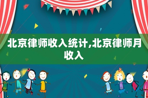 北京律師收入統計,北京律師月收入