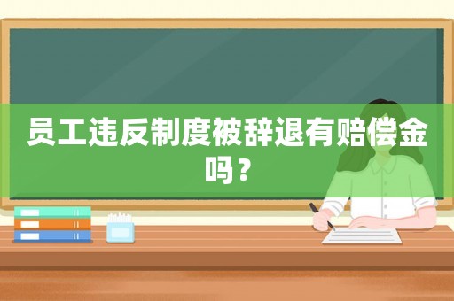 員工違反制度被辭退有賠償金嗎？