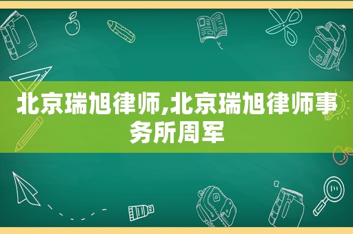 北京瑞旭律師,北京瑞旭律師事務所周軍
