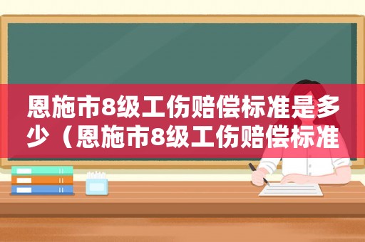 恩施市8級工傷賠償標準是多少（恩施市8級工傷賠償標準）