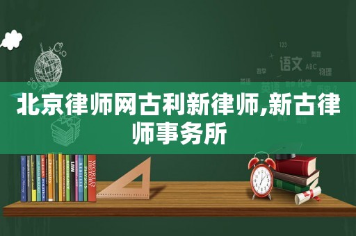 北京律師網古利新律師,新古律師事務所