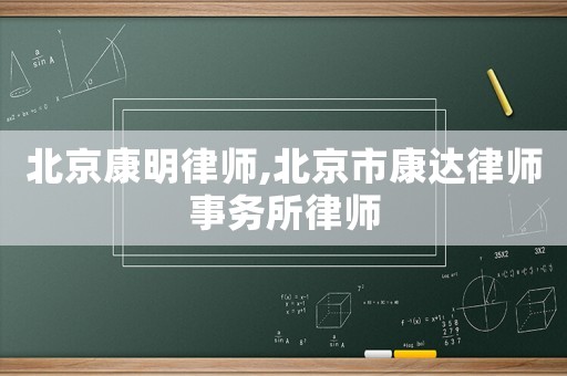 北京康明律師,北京市康達律師事務(wù)所律師