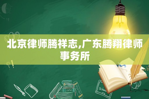 北京律師騰祥志,廣東騰翔律師事務所