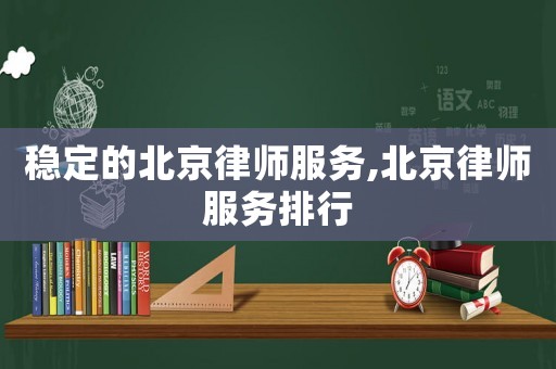 穩定的北京律師服務,北京律師服務排行