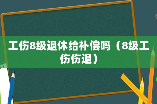 工傷8級退休給補償嗎（8級工傷傷退）