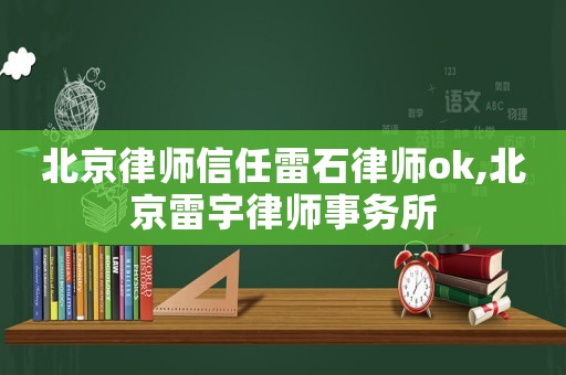 北京律師信任雷石律師ok,北京雷宇律師事務(wù)所