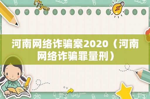 河南網絡詐騙案2020（河南網絡詐騙罪量刑）