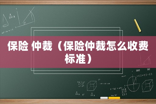 保險 仲裁（保險仲裁怎么收費標準）