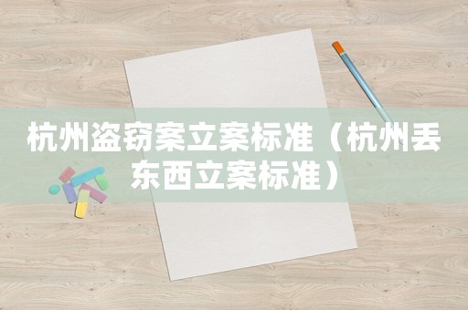 杭州盜竊案立案標準（杭州丟東西立案標準）