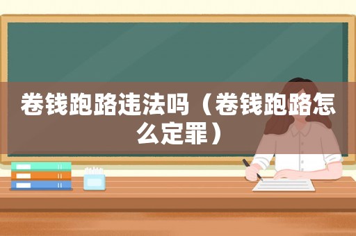 卷錢跑路違法嗎（卷錢跑路怎么定罪）