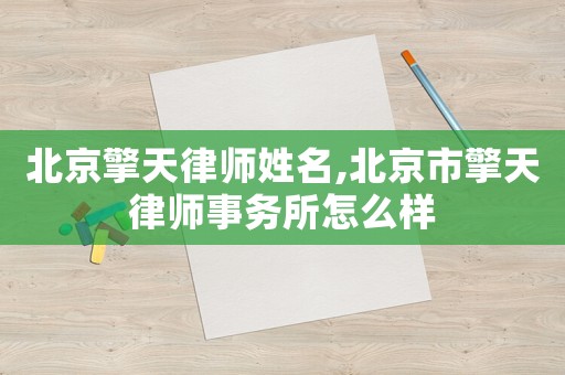 北京擎天律師姓名,北京市擎天律師事務所怎么樣