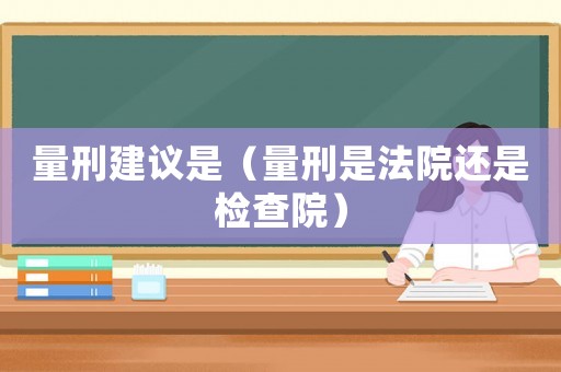 量刑建議是（量刑是法院還是檢查院）