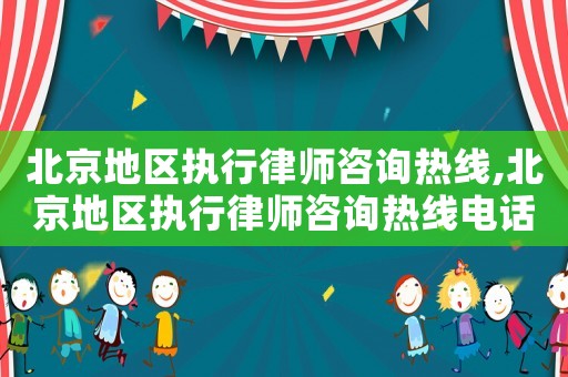北京地區執行律師咨詢熱線,北京地區執行律師咨詢熱線電話號碼