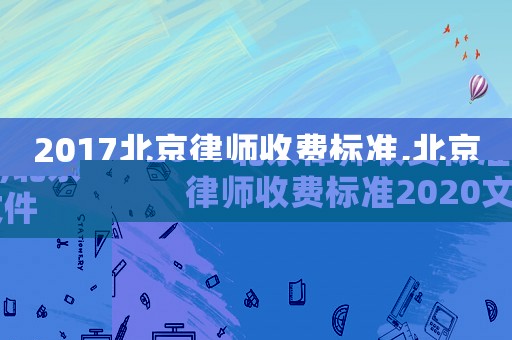 2017北京律師收費標準,北京律師收費標準2020文件