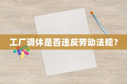 工廠調休是否違反勞動法規？