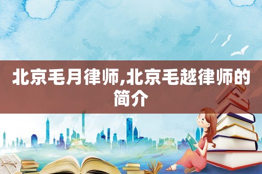 北京毛月律師,北京毛越律師的簡介
