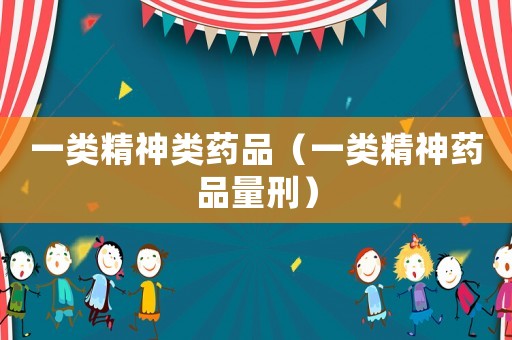 一類精神類藥品（一類精神藥品量刑）