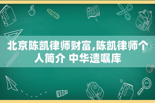 北京陳凱律師財富,陳凱律師個人簡介 中華遺囑庫