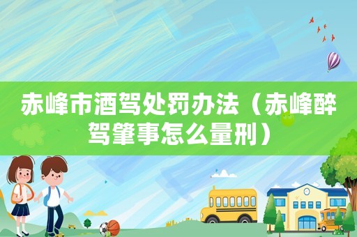 赤峰市酒駕處罰辦法（赤峰醉駕肇事怎么量刑）