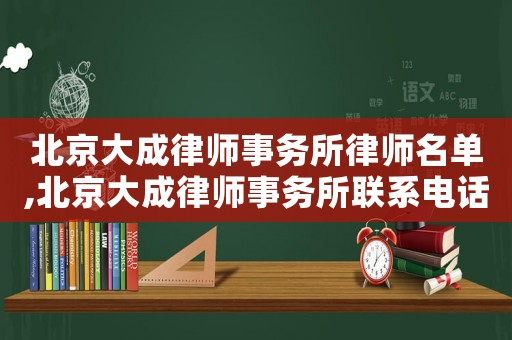 北京大成律師事務所律師名單,北京大成律師事務所聯系電話