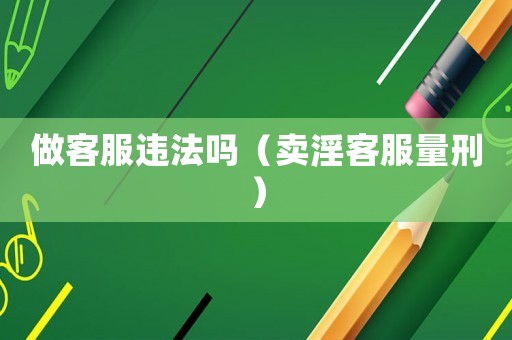 做客服違法嗎（賣淫客服量刑）