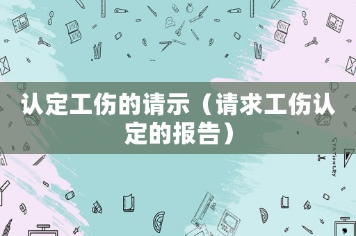 認定工傷的請示（請求工傷認定的報告）
