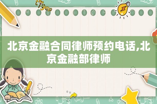 北京金融合同律師預約電話,北京金融部律師