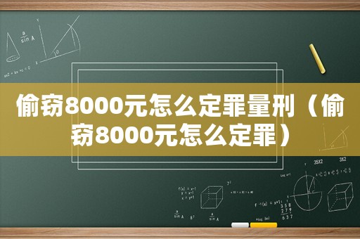 偷竊8000元怎么定罪量刑（偷竊8000元怎么定罪）