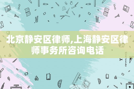 北京靜安區律師,上海靜安區律師事務所咨詢電話