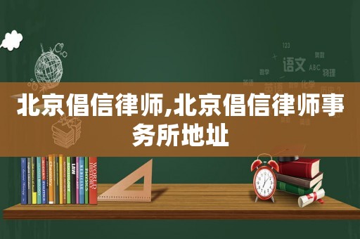 北京倡信律師,北京倡信律師事務所地址