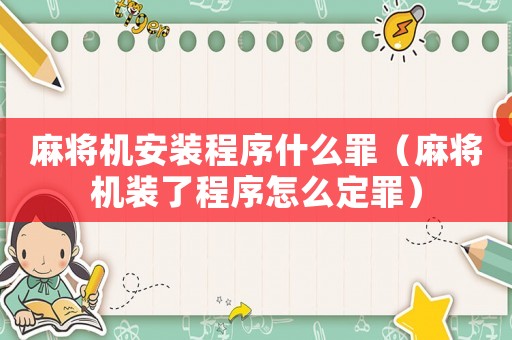 麻將機(jī)安裝程序什么罪（麻將機(jī)裝了程序怎么定罪）