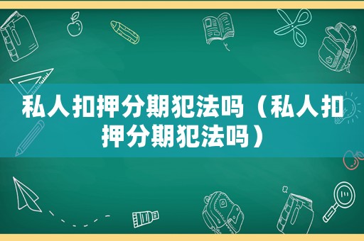 私人扣押分期犯法嗎（私人扣押分期犯法嗎）