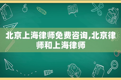 北京上海律師免費咨詢,北京律師和上海律師