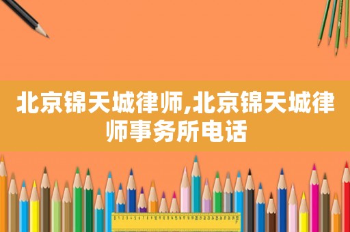 北京錦天城律師,北京錦天城律師事務所電話