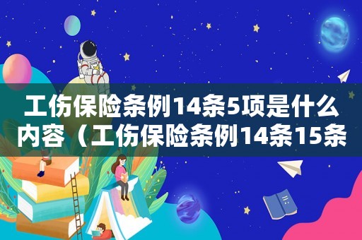 工傷保險條例14條5項是什么內容（工傷保險條例14條15條）