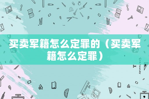 買賣軍籍怎么定罪的（買賣軍籍怎么定罪）