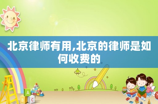 北京律師有用,北京的律師是如何收費的