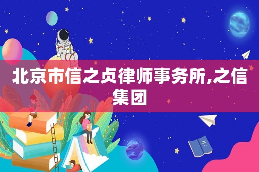 北京市信之貞律師事務所,之信集團