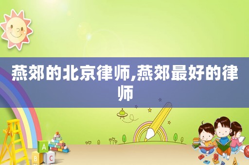 燕郊的北京律師,燕郊最好的律師