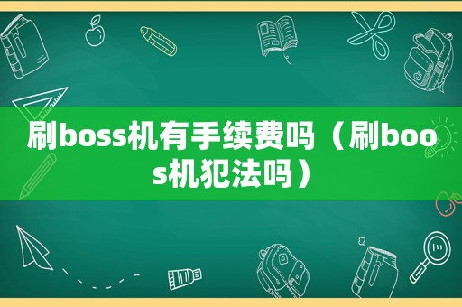 刷boss機有手續(xù)費嗎（刷boos機犯法嗎）