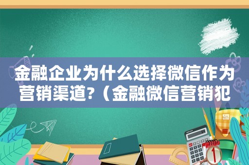 金融企業為什么選擇微信作為營銷渠道?（金融微信營銷犯法嗎）