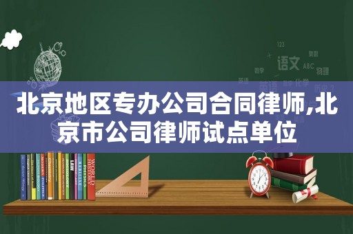 北京地區專辦公司合同律師,北京市公司律師試點單位