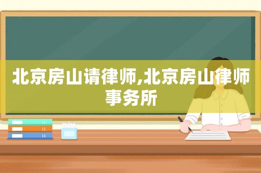 北京房山請(qǐng)律師,北京房山律師事務(wù)所