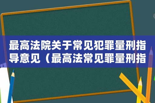 最高法院關于常見犯罪量刑指導意見（最高法常見罪量刑指導意見）