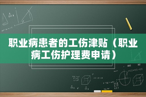 職業病患者的工傷津貼（職業病工傷護理費申請）