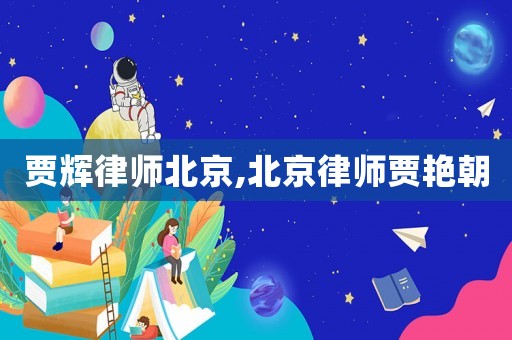 賈輝律師北京,北京律師賈艷朝