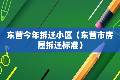 東營今年拆遷小區（東營市房屋拆遷標準）
