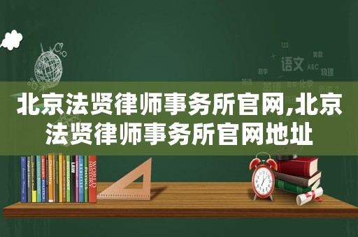北京法賢律師事務(wù)所官網(wǎng),北京法賢律師事務(wù)所官網(wǎng)地址
