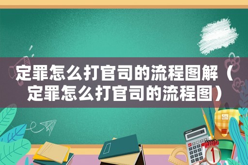 定罪怎么打官司的流程圖解（定罪怎么打官司的流程圖）